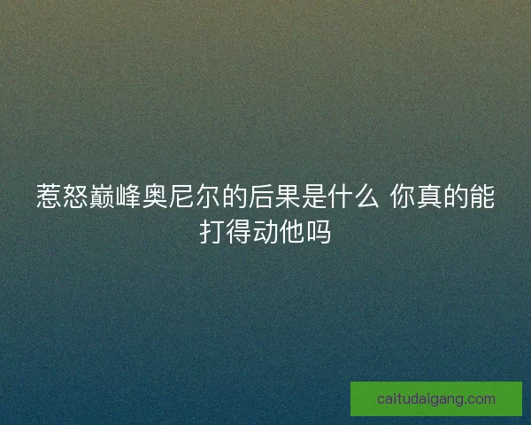 惹怒巅峰奥尼尔的后果是什么 你真的能打得动他吗